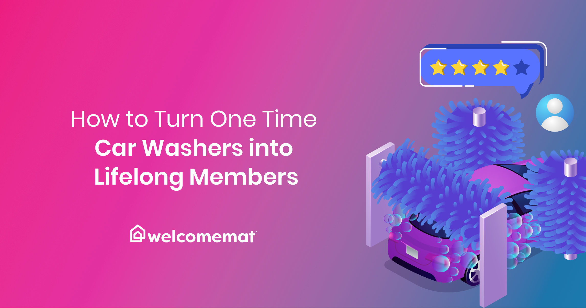 How to Turn One Time Car Washers into Lifelong Members
